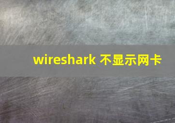 wireshark 不显示网卡